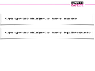 <input type="text" maxlength="256" name="q" autofocus>




<input type="text" maxlength="256" name="q" required="required">
 