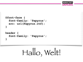 @font-face {
  font-family: 'Papyrus';
  src: url(Papyrus.otf);
}

header {
  font-family: 'Papyrus';
}




          Hallo, Welt!
 