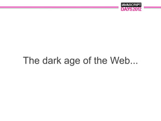 The dark age of the Web...
 