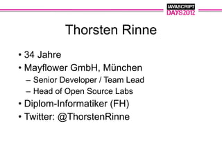Thorsten Rinne
• 34 Jahre
• Mayflower GmbH, München
 – Senior Developer / Team Lead
 – Head of Open Source Labs
• Diplom-Informatiker (FH)
• Twitter: @ThorstenRinne
 