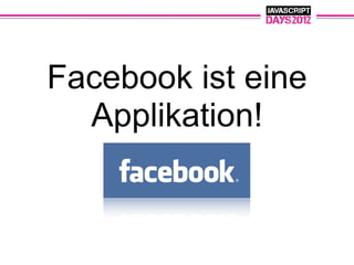 Facebook ist eine
  Applikation!
 