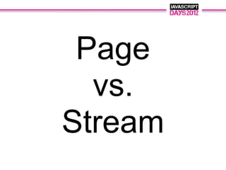 Page
  vs.
Stream
 