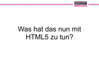 Was hat das nun mit
 HTML5 zu tun?
 