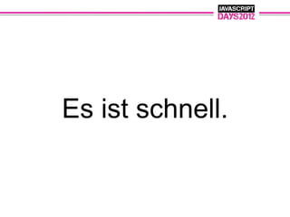 Es ist schnell.
 