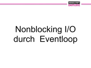 Nonblocking I/O
durch Eventloop
 