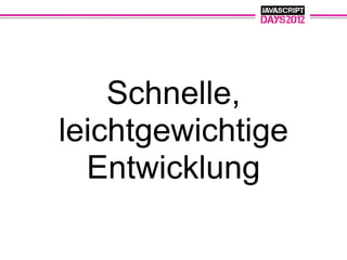 Schnelle,
leichtgewichtige
  Entwicklung
 