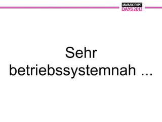 Sehr
betriebssystemnah ...
 