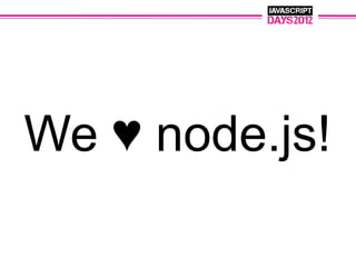 We ♥ node.js!
 