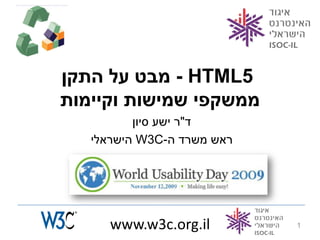 ‫5‪ - HTML‬מבט על התקן‬
‫ממשקפי שמישות וקיימות‬
          ‫ד"ר ישע סיון‬
   ‫ראש משרד ה-‪ W3C‬הישראלי‬




     ‫‪www.w3c.org.il‬‬         ‫1‬
 