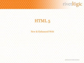 HTML 5

New & Enhanced Web




                     ARTISANS OF OPEN SOURCE
 