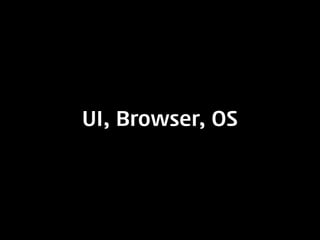 UI, Browser, OS
 
