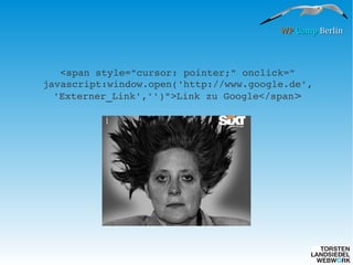 WP Camp Berlin

<span style="cursor: pointer;" onclick="
javascript:window.open('http://www.google.de',
'Externer_Link','')">Link zu Google</span>

 