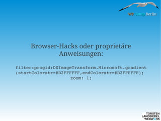 WP Camp Berlin

Browser-Hacks oder proprietäre
Anweisungen:
filter:progid:DXImageTransform.Microsoft.gradient
(startColorstr=#B2FFFFFF,endColorstr=#B2FFFFFF); 
zoom: 1;

 