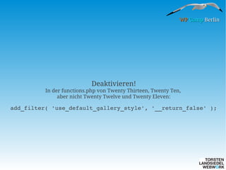 WP Camp Berlin

Deaktivieren!

In der functions.php von Twenty Thirteen, Twenty Ten,
aber nicht Twenty Twelve und Twenty Eleven:

add_filter( 'use_default_gallery_style', '__return_false' );

 
