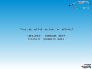 WP Camp Berlin

Was passiert bei den Kommentarlisten?
<article> (comment­body)
<footer> (comment­meta)

 