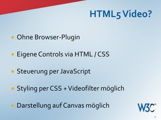    Ohne Browser-Plugin

   Eigene Controls via HTML / CSS

   Steuerung per JavaScript

   Styling per CSS + Videofilter möglich

   Darstellung auf Canvas möglich
                                            5
 