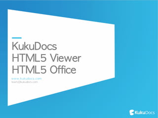 team@kukudocs.com
www.kukudocs.com
KukuDocs	 
HTML5	 Viewer
HTML5	 Office
 