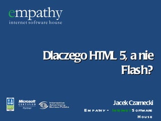 Dlaczego HTML 5, a nie Flash? Jacek Czarnecki Empathy –  Internet  Software House 