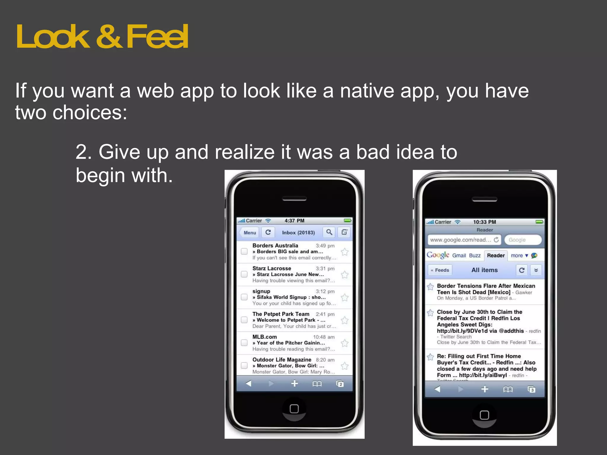 Look & Feel If you want a web app to look like a native app, you have two choices: 2. Give up and realize it was a bad idea to begin with. 