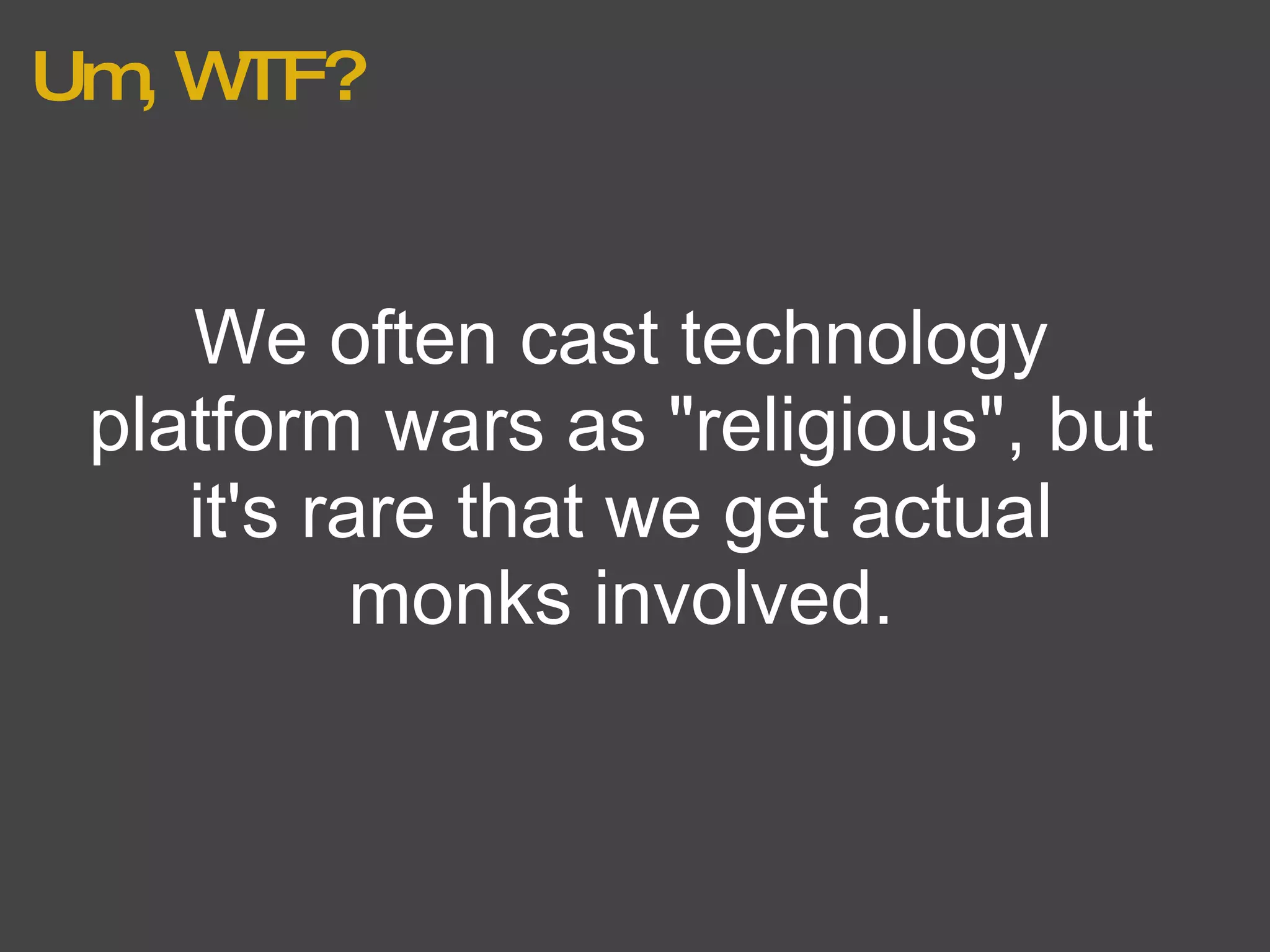 Um, WTF? We often cast technology platform wars as "religious", but it's rare that we get actual monks involved. 