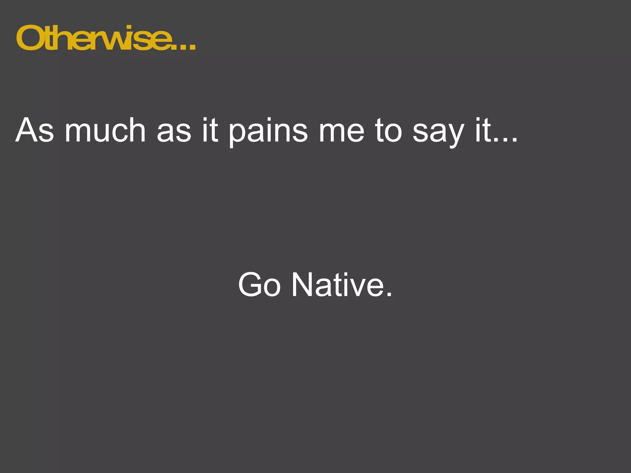 Otherwise... As much as it pains me to say it...  Go Native. 