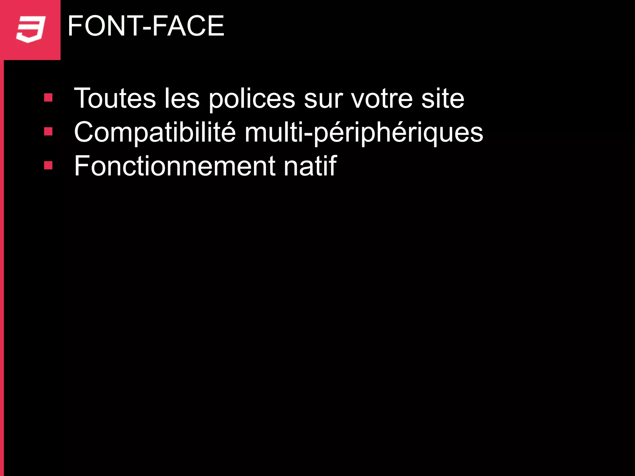 FONT-FACE

 Toutes les polices sur votre site
 Compatibilité multi-périphériques
 Fonctionnement natif
 