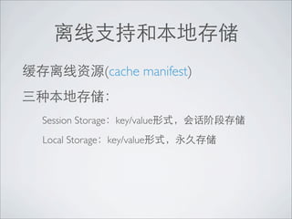 (cache manifest)


Session Storage   key/value
Local Storage key/value
 