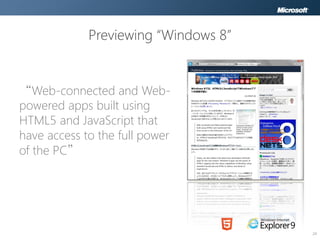 Previewing “Windows 8”


“Web-connected and Web-
powered apps built using
HTML5 and JavaScript that
have access to the full power
of the PC”




                                      24
 