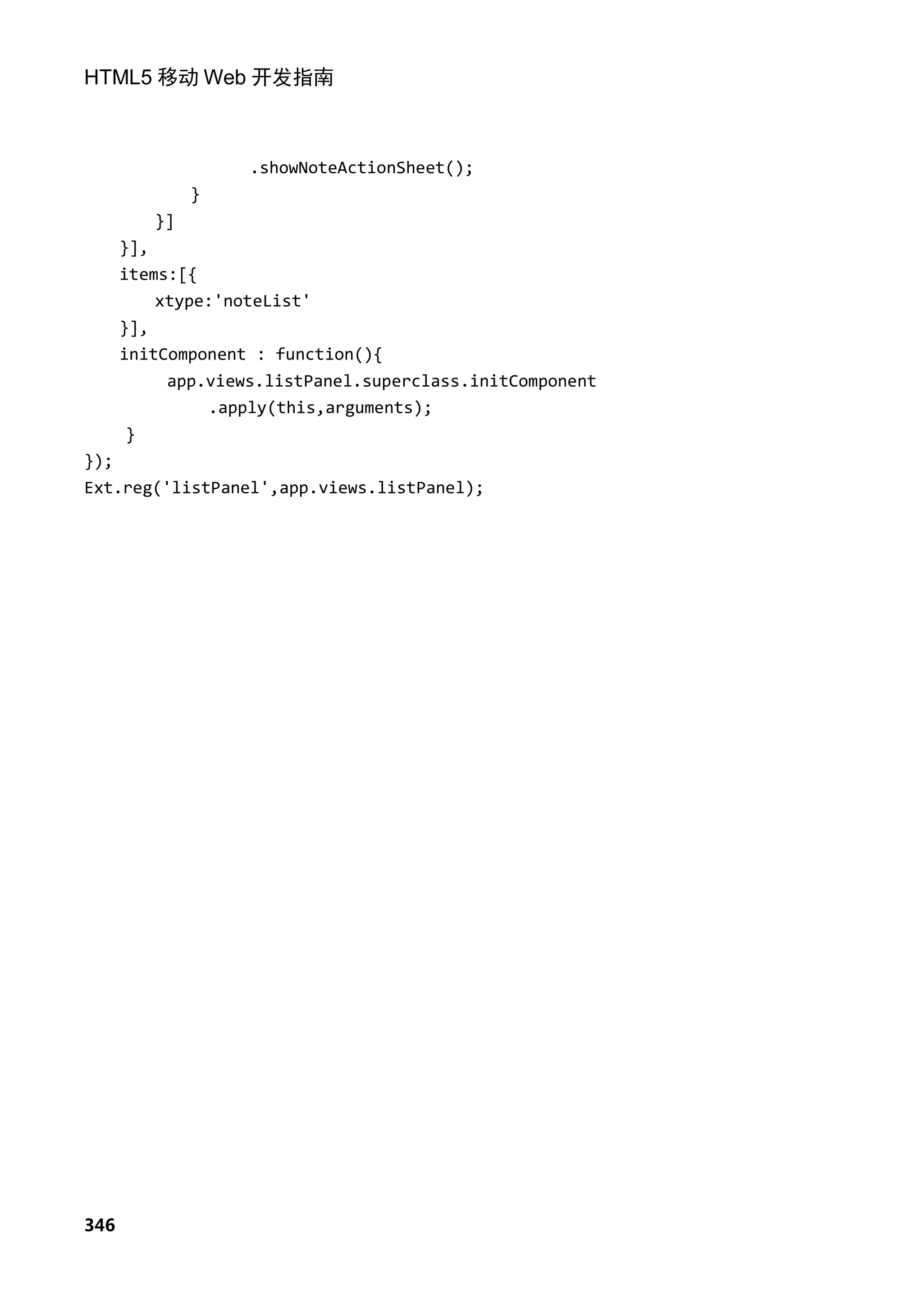 HTML5 移动 Web 开发指南



                     .showNoteActionSheet();
                 }
            }]
      }],
      items:[{
          xtype:'noteList'
      }],
      initComponent : function(){
             app.views.listPanel.superclass.initComponent
                 .apply(this,arguments);
      }
});
Ext.reg('listPanel',app.views.listPanel);




346
 