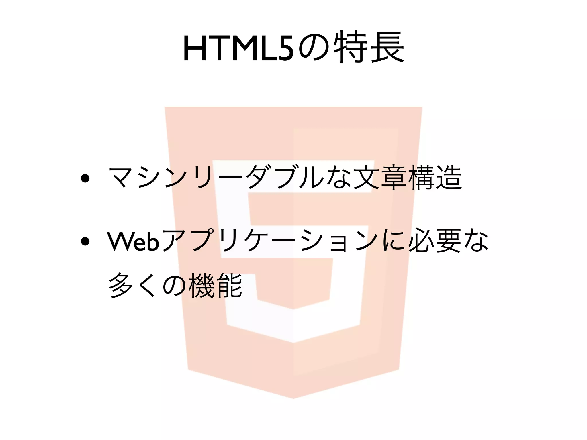 HTML5の特長


• マシンリーダブルな文章構造
• Webアプリケーションに必要な
 多くの機能
 