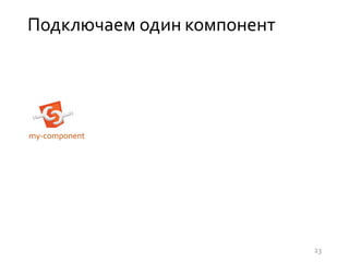 Подключаем один компонент
my-component
23
 