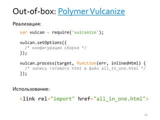 Out-of-box: PolymerVulcanize
27
Реализация:
Использование:
 