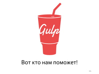 Вот кто нам поможет!
44
 