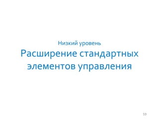 59
Низкий уровень
Расширение стандартных
элементов управления
 