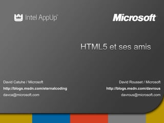 David Catuhe / Microsoft                    David Rousset / Microsoft
http://blogs.msdn.com/eternalcoding   http://blogs.msdn.com/davrous
davca@microsoft.com                          davrous@microsoft.com
 