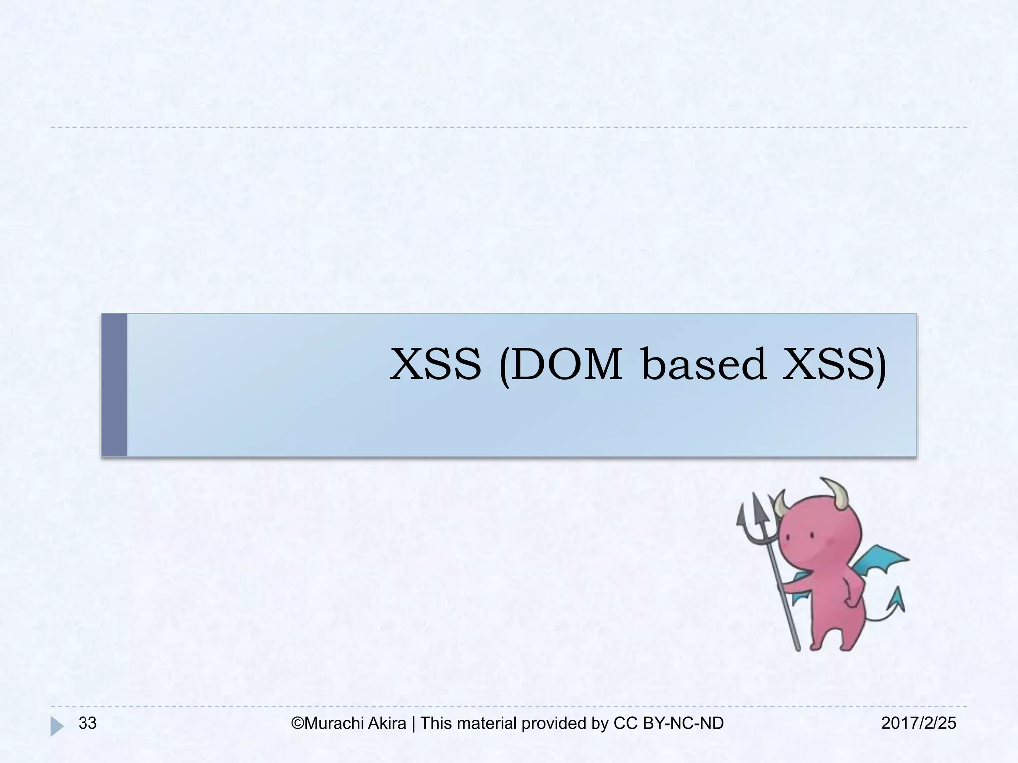 XSS (DOM based XSS)
33 2017/2/25©Murachi Akira | This material provided by CC BY-NC-ND
 