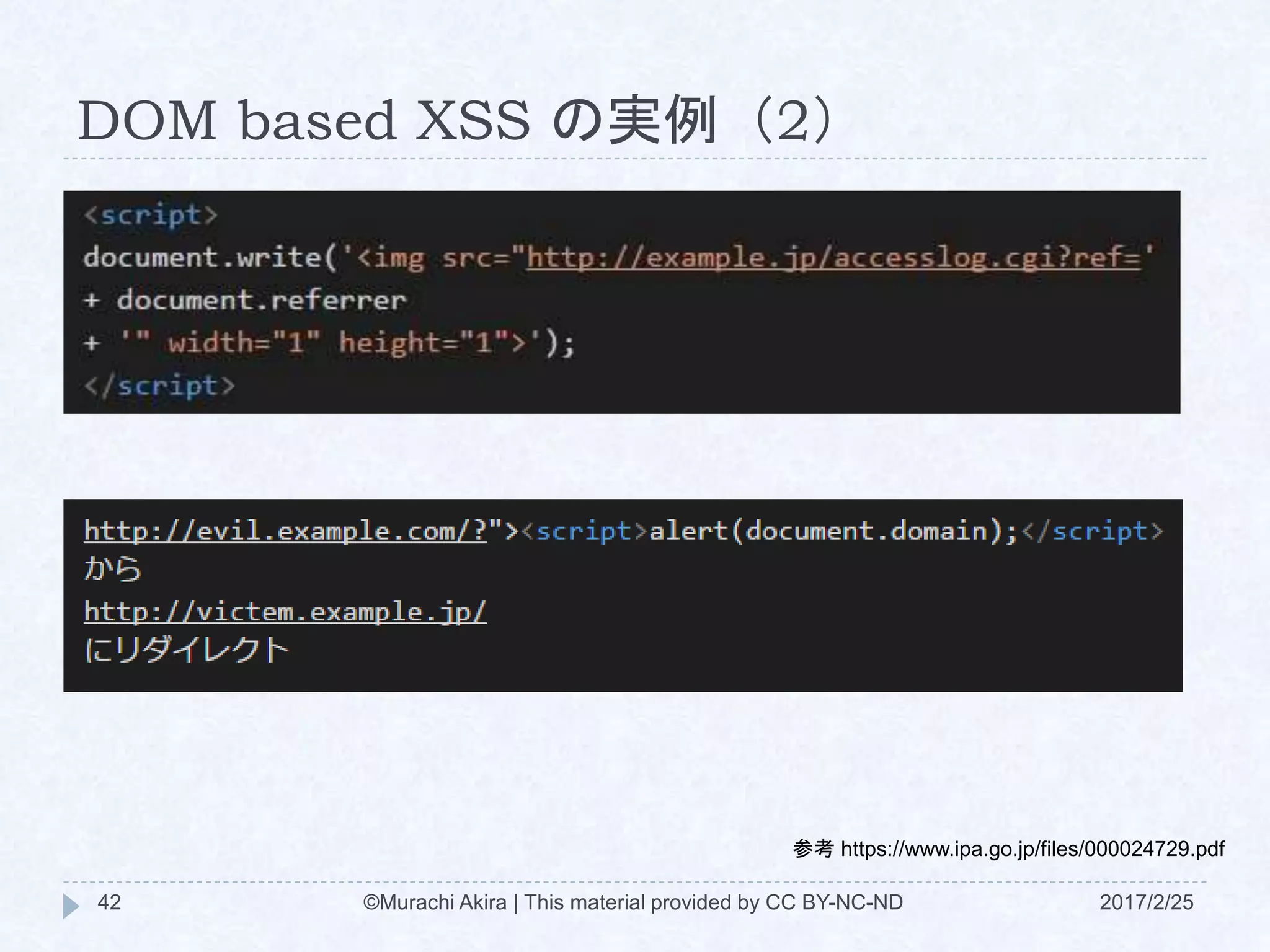 DOM based XSS の実例（2）
参考 https://www.ipa.go.jp/files/000024729.pdf
©Murachi Akira | This material provided by CC BY-NC-ND42 2017/2/25
 