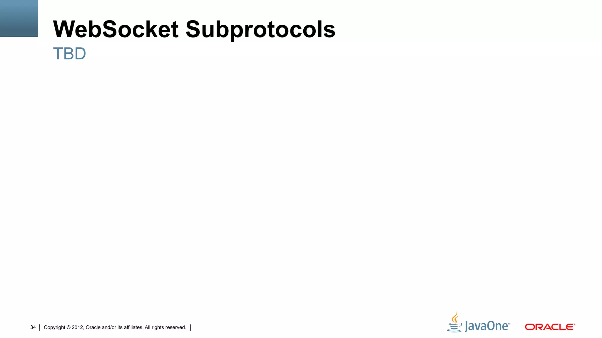 WebSocket Subprotocols
         TBD




34   Copyright © 2012, Oracle and/or its affiliates. All rights reserved.
 