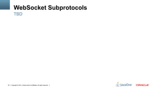WebSocket Subprotocols
         TBD




34   Copyright © 2012, Oracle and/or its affiliates. All rights reserved.
 