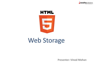 Web Storage
Presenter: Vinod Mohan
 