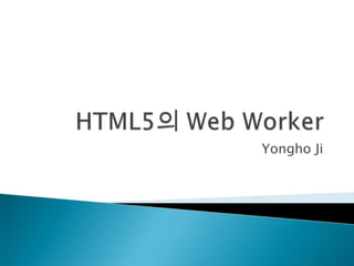 HTML5의 Web Worker YonghoJi 