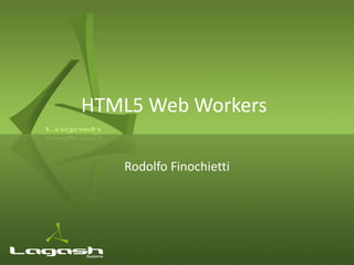 HTML5 Web Workers

   Rodolfo Finochietti
 