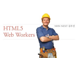 HTML5 
Web Workers 
NHN NEXT 김우진 
 