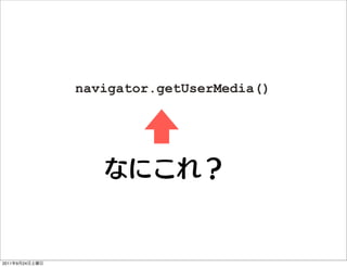 navigator.getUserMedia()




2011   9   24
 