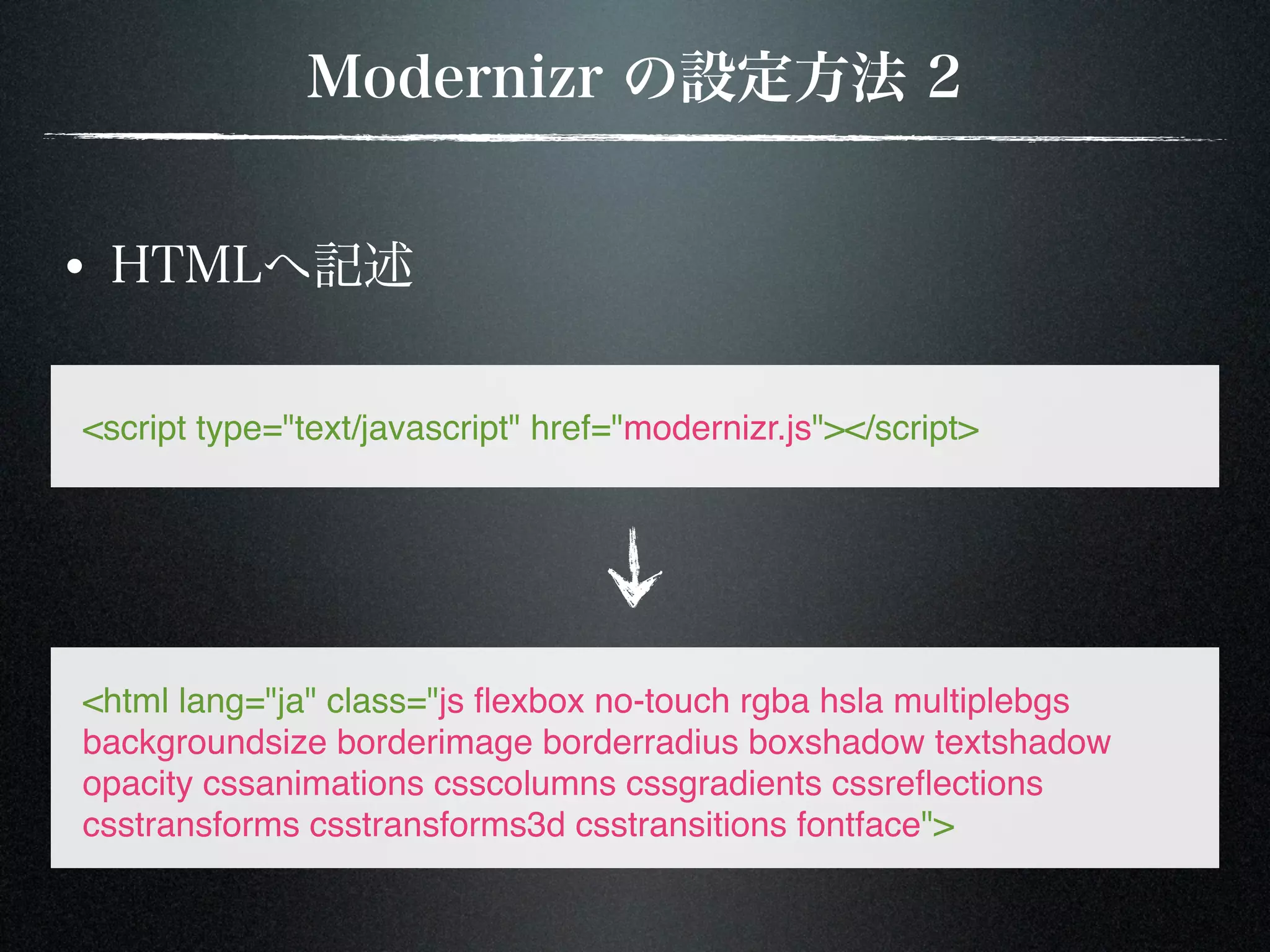 <script type="text/javascript" href="modernizr.js"></script> <html lang="ja" class="js ﬂexbox no-touch rgba hsla multiplebgs backgroundsize borderimage borderradius boxshadow textshadow opacity cssanimations csscolumns cssgradients cssreﬂections csstransforms csstransforms3d csstransitions fontface"> 