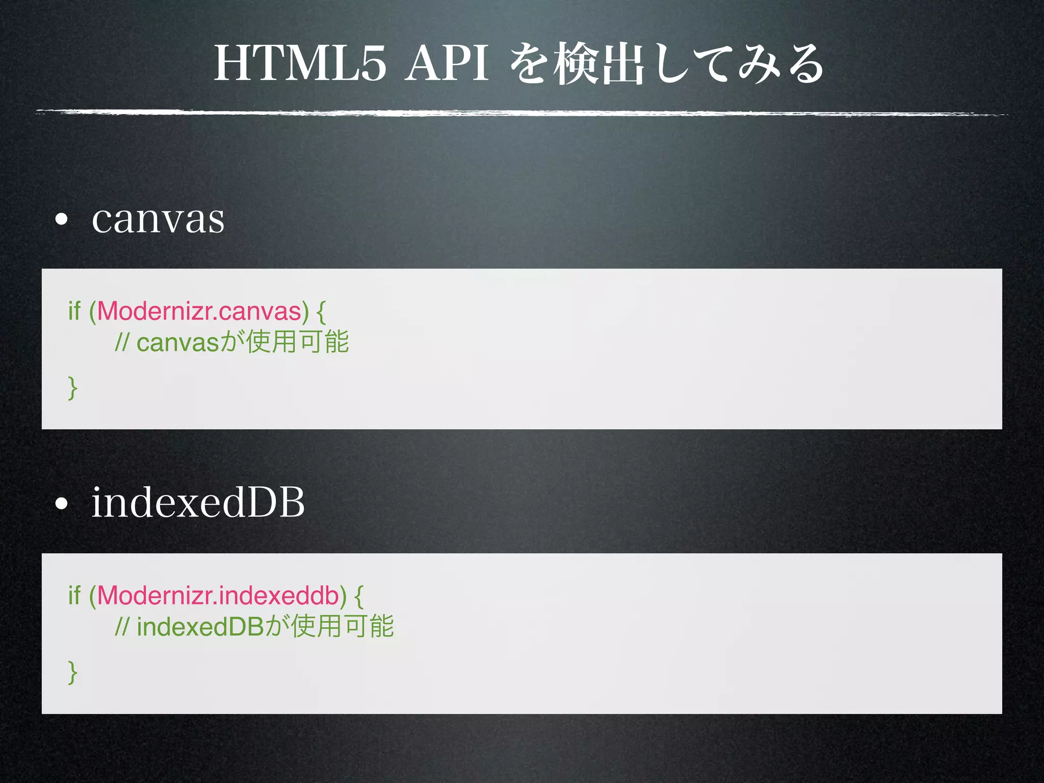 if (Modernizr.canvas) { ! // canvas } if (Modernizr.indexeddb) { ! // indexedDB } 
