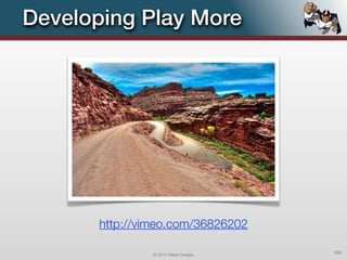 Developing Play More




       http://vimeo.com/36826202

                © 2012 Raible Designs   105
 
