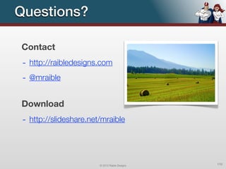 Questions?

Contact
 - http://raibledesigns.com
 - @mraible

Download
 - http://slideshare.net/mraible



                        © 2012 Raible Designs   110
 