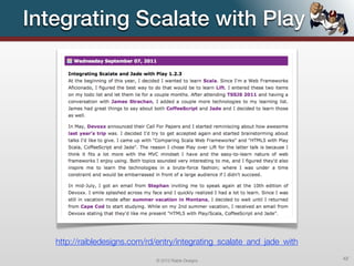 Integrating Scalate with Play




   http://raibledesigns.com/rd/entry/integrating_scalate_and_jade_with

                              © 2012 Raible Designs                      42
 