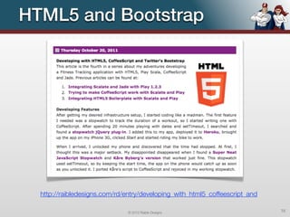 HTML5 and Bootstrap




  http://raibledesigns.com/rd/entry/developing_with_html5_coffeescript_and

                               © 2012 Raible Designs                         75
 